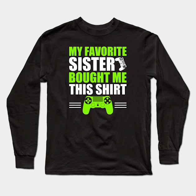 My Favorite Sister Bought Me This Shirt Cool Gift For Gamers Funny video games lovers Long Sleeve T-Shirt by NAWRAS